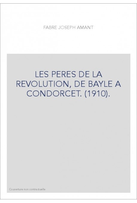 LES PERES DE LA REVOLUTION, DE BAYLE A CONDORCET. (1910).