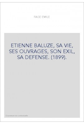 ETIENNE BALUZE, SA VIE, SES OUVRAGES, SON EXIL, SA DEFENSE. (1899).
