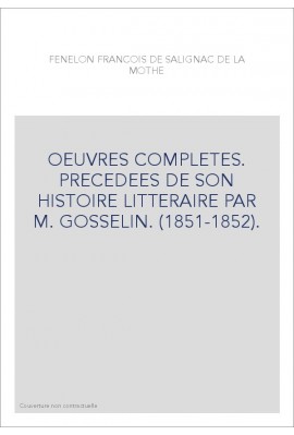 OEUVRES COMPLETES. PRECEDEES DE SON HISTOIRE LITTERAIRE PAR M. GOSSELIN. (1851-1852).