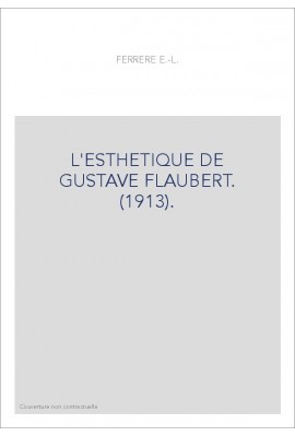 L'ESTHETIQUE DE GUSTAVE FLAUBERT. (1913).