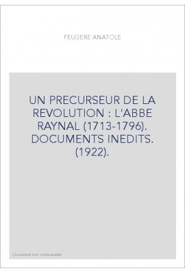 UN PRECURSEUR DE LA REVOLUTION : L'ABBE RAYNAL (1713-1796). DOCUMENTS INEDITS. (1922).