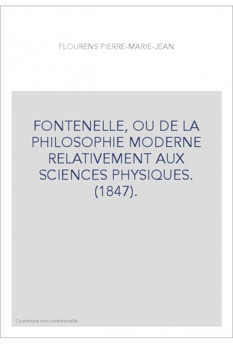 FONTENELLE, OU DE LA PHILOSOPHIE MODERNE RELATIVEMENT AUX SCIENCES PHYSIQUES. (1847).