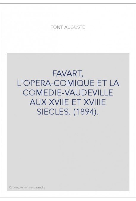 FAVART, L'OPERA-COMIQUE ET LA COMEDIE-VAUDEVILLE AUX XVIIE ET XVIIIE SIECLES. (1894).