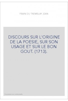 DISCOURS SUR L'ORIGINE DE LA POESIE, SUR SON USAGE ET SUR LE BON GOUT. (1713).