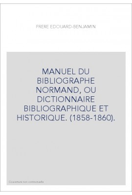 MANUEL DU BIBLIOGRAPHE NORMAND, OU DICTIONNAIRE BIBLIOGRAPHIQUE ET HISTORIQUE. (1858-1860).