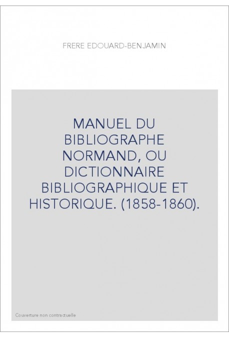 MANUEL DU BIBLIOGRAPHE NORMAND, OU DICTIONNAIRE BIBLIOGRAPHIQUE ET HISTORIQUE. (1858-1860).