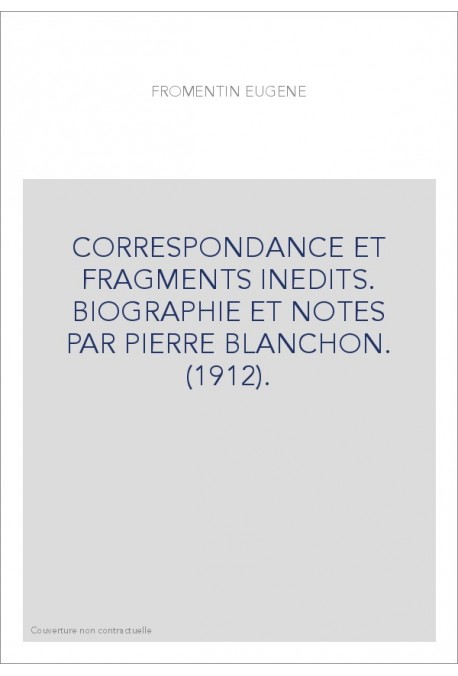 CORRESPONDANCE ET FRAGMENTS INEDITS. BIOGRAPHIE ET NOTES PAR PIERRE BLANCHON. (1912).