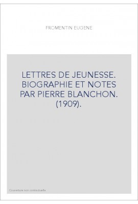 LETTRES DE JEUNESSE. BIOGRAPHIE ET NOTES PAR PIERRE BLANCHON. (1909).