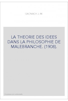 LA THEORIE DES IDEES DANS LA PHILOSOPHIE DE MALEBRANCHE. (1908).