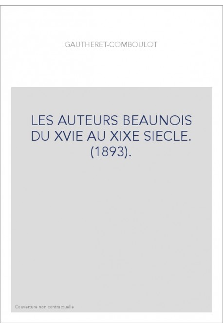 LES AUTEURS BEAUNOIS DU XVIE AU XIXE SIECLE. (1893).