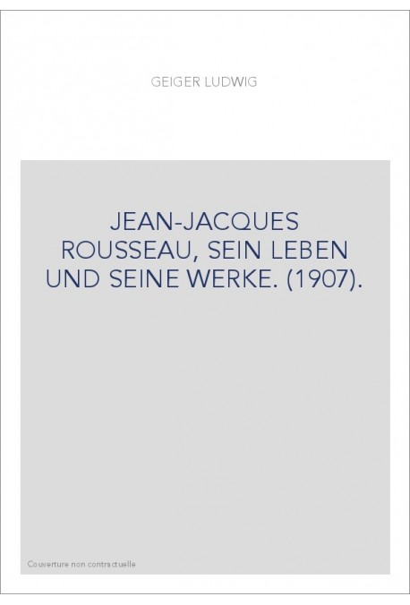 JEAN-JACQUES ROUSSEAU, SEIN LEBEN UND SEINE WERKE. (1907).