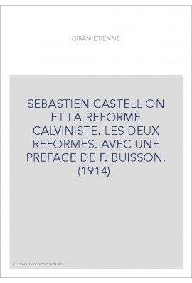 SEBASTIEN CASTELLION ET LA REFORME CALVINISTE. LES DEUX REFORMES. AVEC UNE PREFACE DE F. BUISSON. (1914).