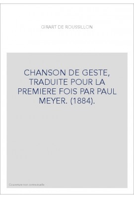 GIRART DE ROUSSILLON. CHANSON DE GESTE, TRADUITE POUR LA PREMIERE FOIS PAR PAUL MEYER. (1884).