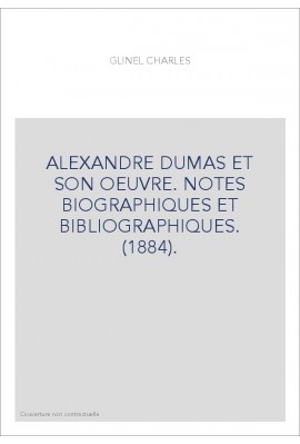 ALEXANDRE DUMAS ET SON OEUVRE. NOTES BIOGRAPHIQUES ET BIBLIOGRAPHIQUES. (1884).