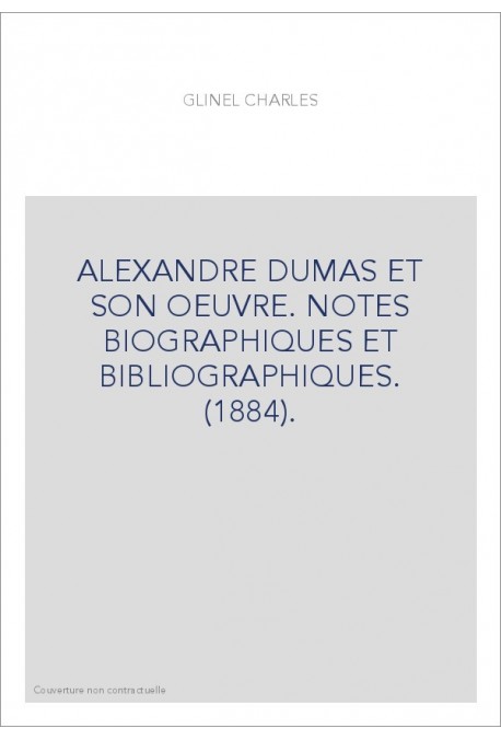 ALEXANDRE DUMAS ET SON OEUVRE. NOTES BIOGRAPHIQUES ET BIBLIOGRAPHIQUES. (1884).