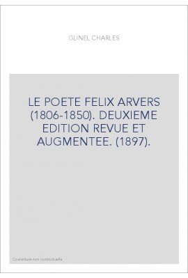 LE POETE FELIX ARVERS (1806-1850). DEUXIEME EDITION REVUE ET AUGMENTEE. (1897).
