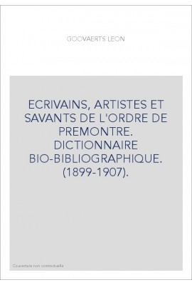 ECRIVAINS, ARTISTES ET SAVANTS DE L'ORDRE DE PREMONTRE. DICTIONNAIRE BIO-BIBLIOGRAPHIQUE.(1899-1907)