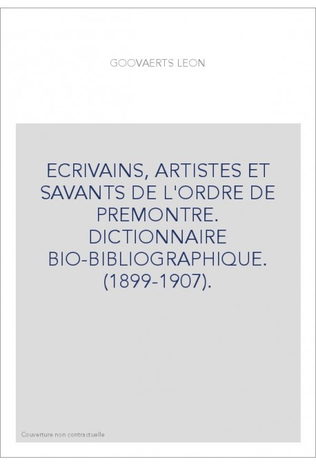 ECRIVAINS, ARTISTES ET SAVANTS DE L'ORDRE DE PREMONTRE. DICTIONNAIRE BIO-BIBLIOGRAPHIQUE.(1899-1907)