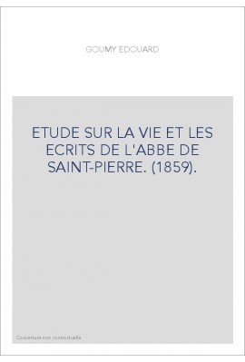 ETUDE SUR LA VIE ET LES ECRITS DE L'ABBE DE SAINT-PIERRE. (1859).