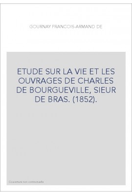ETUDE SUR LA VIE ET LES OUVRAGES DE CHARLES DE BOURGUEVILLE, SIEUR DE BRAS. (1852).