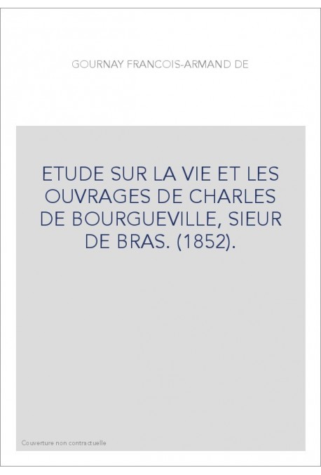ETUDE SUR LA VIE ET LES OUVRAGES DE CHARLES DE BOURGUEVILLE, SIEUR DE BRAS. (1852).