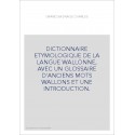 DICTIONNAIRE ETYMOLOGIQUE DE LA LANGUE WALLONNE, AVEC UN GLOSSAIRE D'ANCIENS MOTS WALLONS ET UNE INTRODUCTION