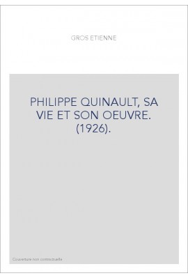 PHILIPPE QUINAULT, SA VIE ET SON OEUVRE. (1926).
