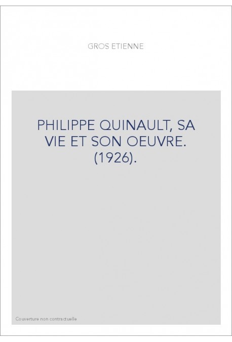 PHILIPPE QUINAULT, SA VIE ET SON OEUVRE. (1926).