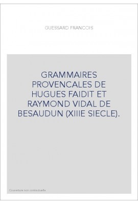 GRAMMAIRES PROVENCALES DE HUGUES FAIDIT ET RAYMOND VIDAL DE BESAUDUN (XIIIE SIECLE).