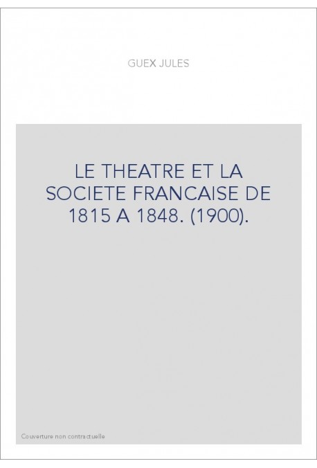 LE THEATRE ET LA SOCIETE FRANCAISE DE 1815 A 1848. (1900).