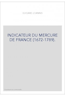 INDICATEUR DU "MERCURE DE FRANCE" (1672-1789). CONTENANT, LES NOMS DES PERSONNAGES SUR LESQUELS ON