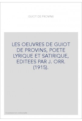 LES OEUVRES DE GUIOT DE PROVINS, POETE LYRIQUE ET SATIRIQUE, EDITEES PAR J. ORR. (1915).