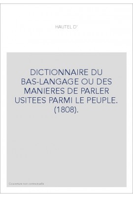 DICTIONNAIRE DU BAS-LANGAGE OU DES MANIERES DE PARLER USITEES PARMI LE PEUPLE. (1808).