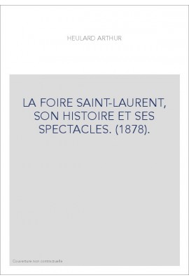 LA FOIRE SAINT-LAURENT, SON HISTOIRE ET SES SPECTACLES. (1878).