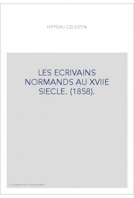 LES ECRIVAINS NORMANDS AU XVIIE SIECLE. (1858).