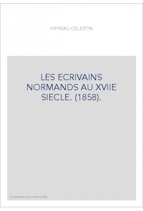LES ECRIVAINS NORMANDS AU XVIIE SIECLE. (1858).