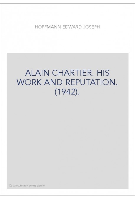 ALAIN CHARTIER. HIS WORK AND REPUTATION. (1942).