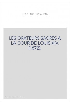 LES ORATEURS SACRES A LA COUR DE LOUIS XIV. (1872).