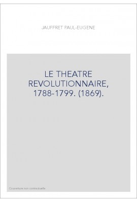 LE THEATRE REVOLUTIONNAIRE, 1788-1799. (1869).