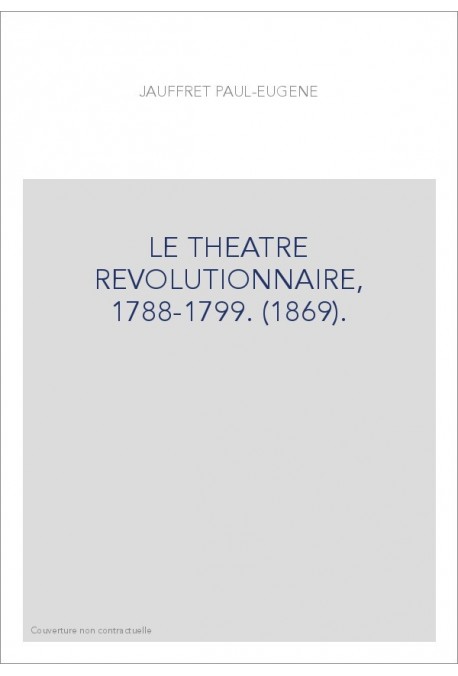 LE THEATRE REVOLUTIONNAIRE, 1788-1799. (1869).