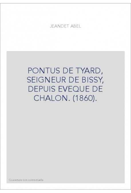 PONTUS DE TYARD, SEIGNEUR DE BISSY, DEPUIS EVEQUE DE CHALON. (1860).