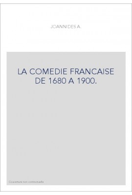 LA COMEDIE FRANCAISE DE 1680 A 1900.