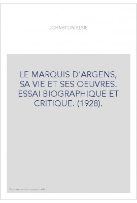 LE MARQUIS D'ARGENS, SA VIE ET SES OEUVRES. ESSAI BIOGRAPHIQUE ET CRITIQUE. (1928).