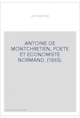 ANTOINE DE MONTCHRETIEN, POETE ET ECONOMISTE NORMAND. (1865).