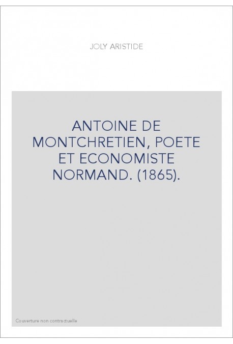 ANTOINE DE MONTCHRETIEN, POETE ET ECONOMISTE NORMAND. (1865).