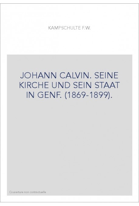 JOHANN CALVIN. SEINE KIRCHE UND SEIN STAAT IN GENF. (1869-1899).