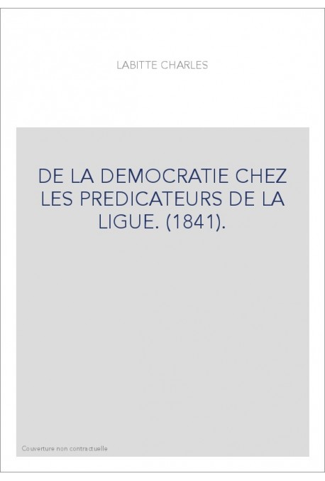DE LA DEMOCRATIE CHEZ LES PREDICATEURS DE LA LIGUE. (1841).