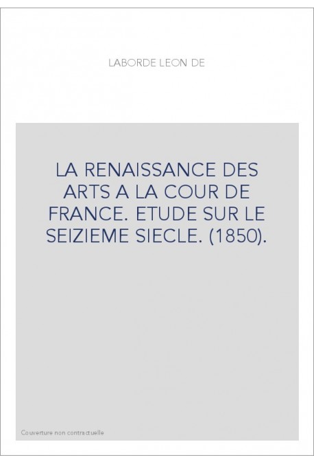 LA RENAISSANCE DES ARTS A LA COUR DE FRANCE. ETUDE SUR LE SEIZIEME SIECLE. (1850).