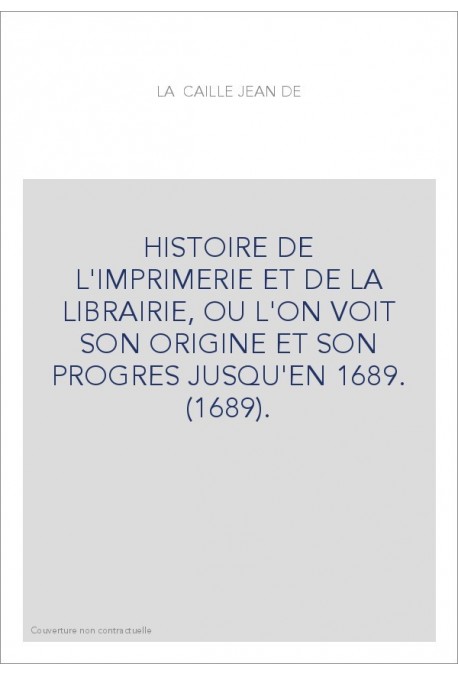 HISTOIRE DE L'IMPRIMERIE ET DE LA LIBRAIRIE, OU L'ON VOIT SON ORIGINE ET SON PROGRES JUSQU'EN 1689. (1689).