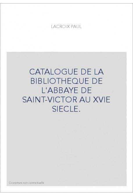 CATALOGUE DE LA BIBLIOTHEQUE DE L'ABBAYE DE SAINT-VICTOR AU XVIE SIECLE.